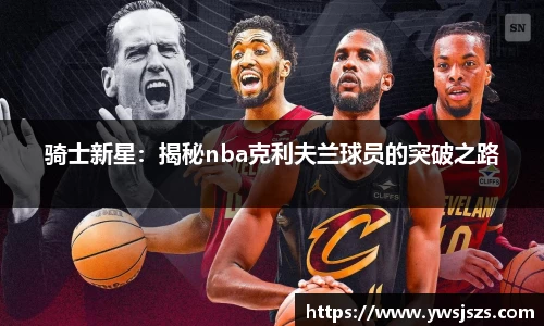 骑士新星：揭秘nba克利夫兰球员的突破之路